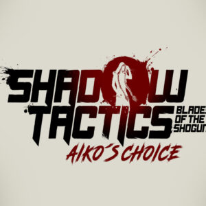 Shadow Tactics: Blades of the Shogun - Aiko's Choice EU Steam CD Key